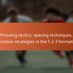 Pressing tactics, spacing techniques, transition strategies in the 5-2-3 formation
