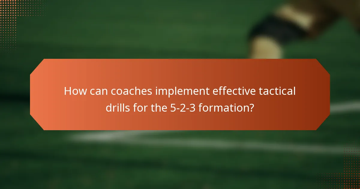 How can coaches implement effective tactical drills for the 5-2-3 formation?
