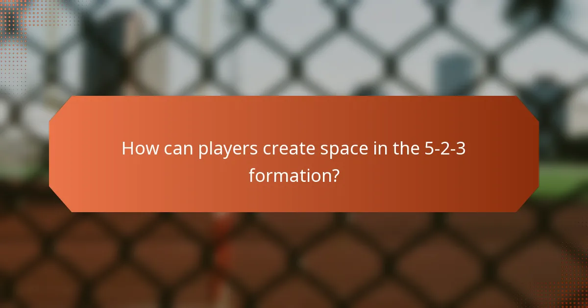 How can players create space in the 5-2-3 formation?