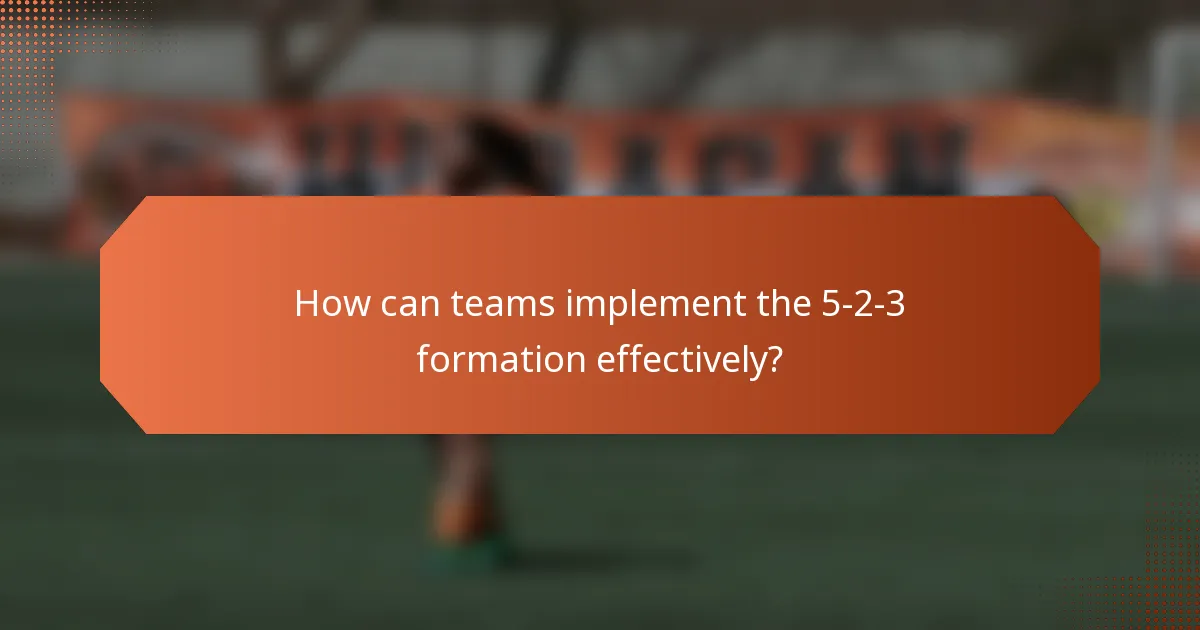 How can teams implement the 5-2-3 formation effectively?