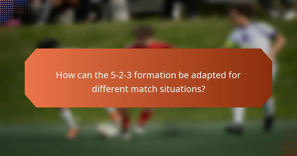 How can the 5-2-3 formation be adapted for different match situations?