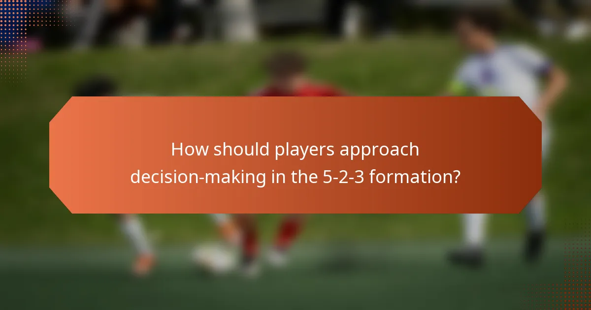 How should players approach decision-making in the 5-2-3 formation?
