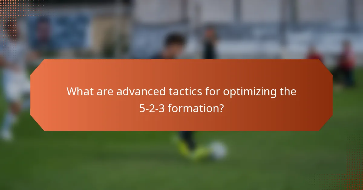 What are advanced tactics for optimizing the 5-2-3 formation?