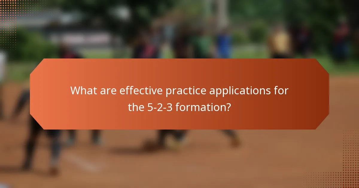 What are effective practice applications for the 5-2-3 formation?