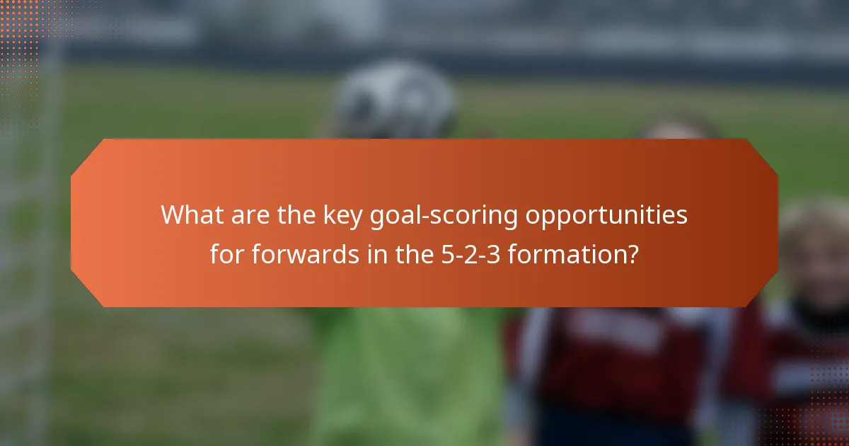 What are the key goal-scoring opportunities for forwards in the 5-2-3 formation?