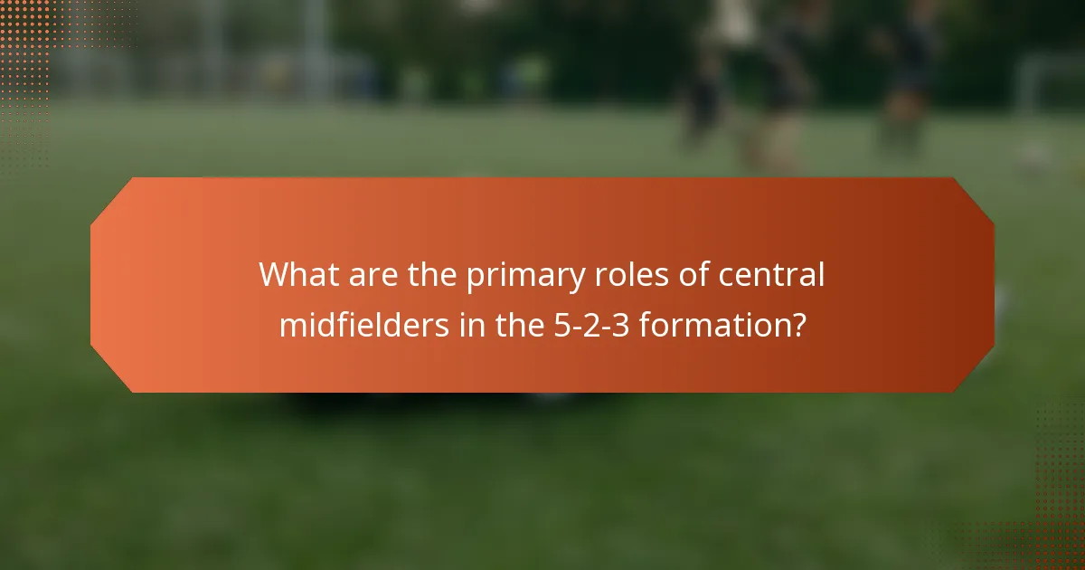What are the primary roles of central midfielders in the 5-2-3 formation?