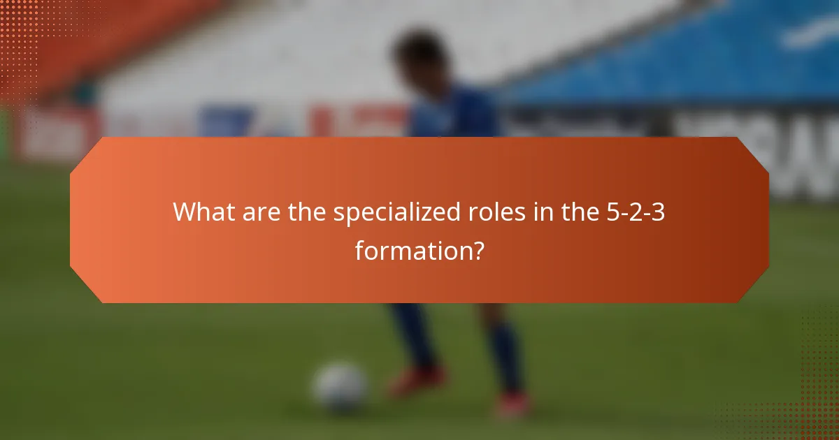 What are the specialized roles in the 5-2-3 formation?