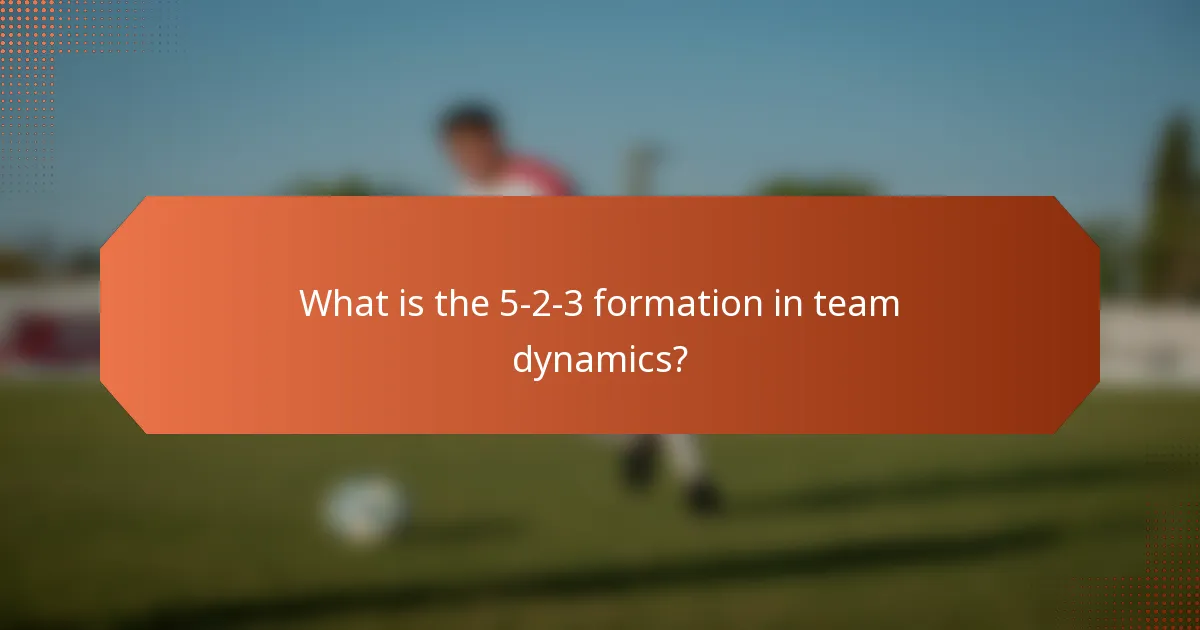 What is the 5-2-3 formation in team dynamics?