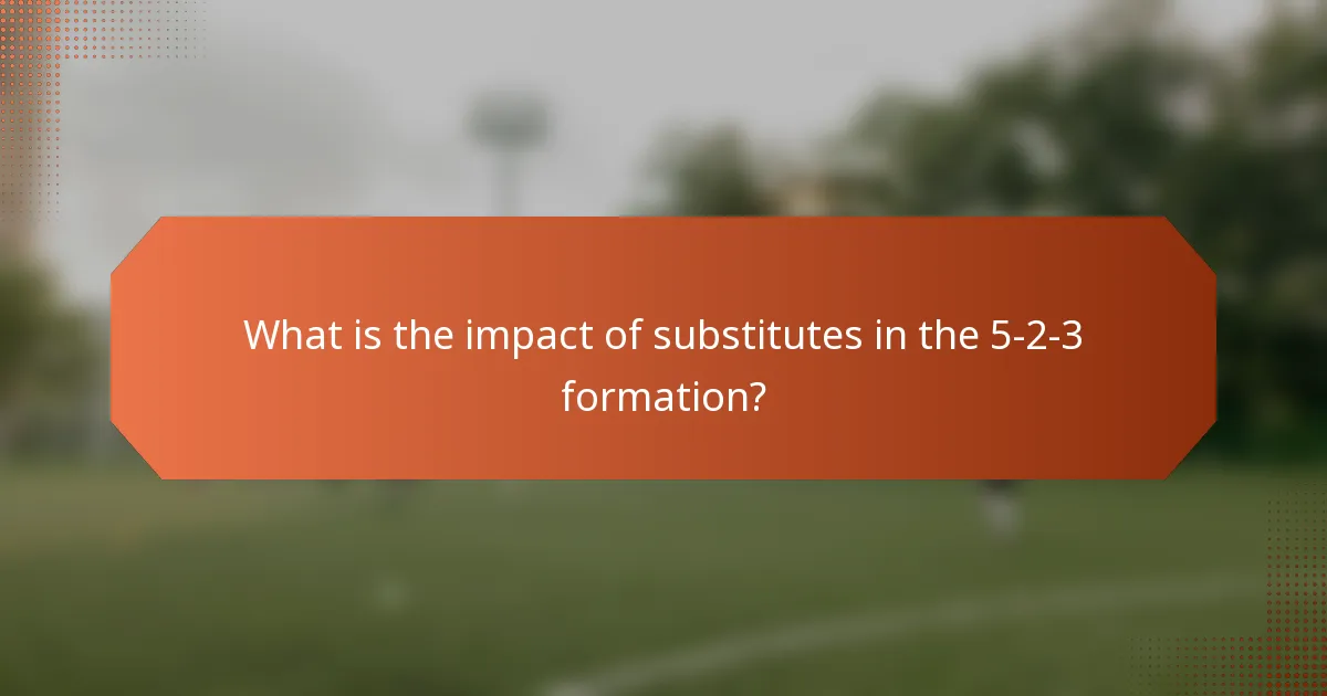 What is the impact of substitutes in the 5-2-3 formation?