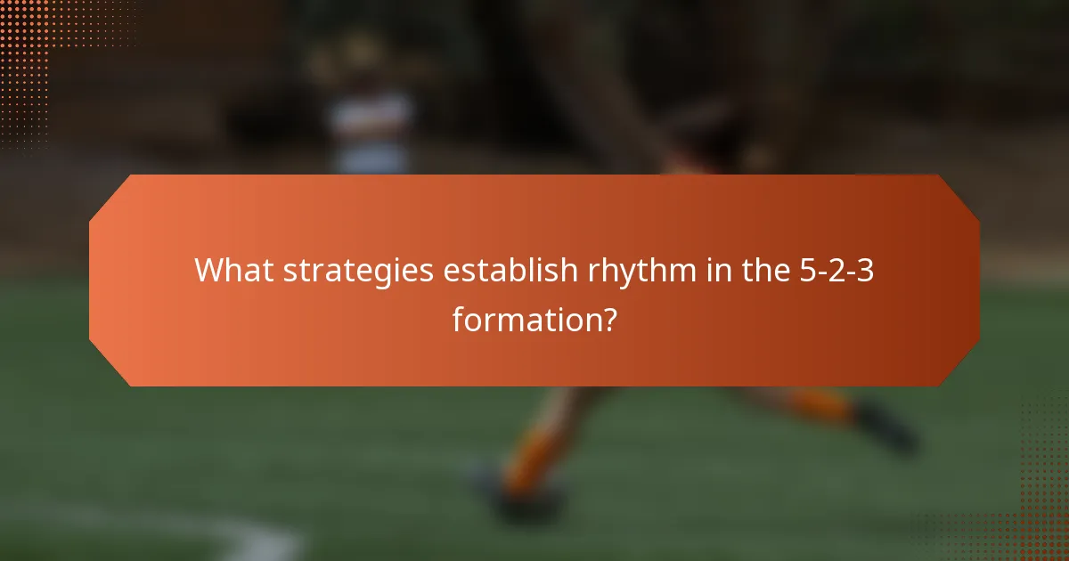 What strategies establish rhythm in the 5-2-3 formation?