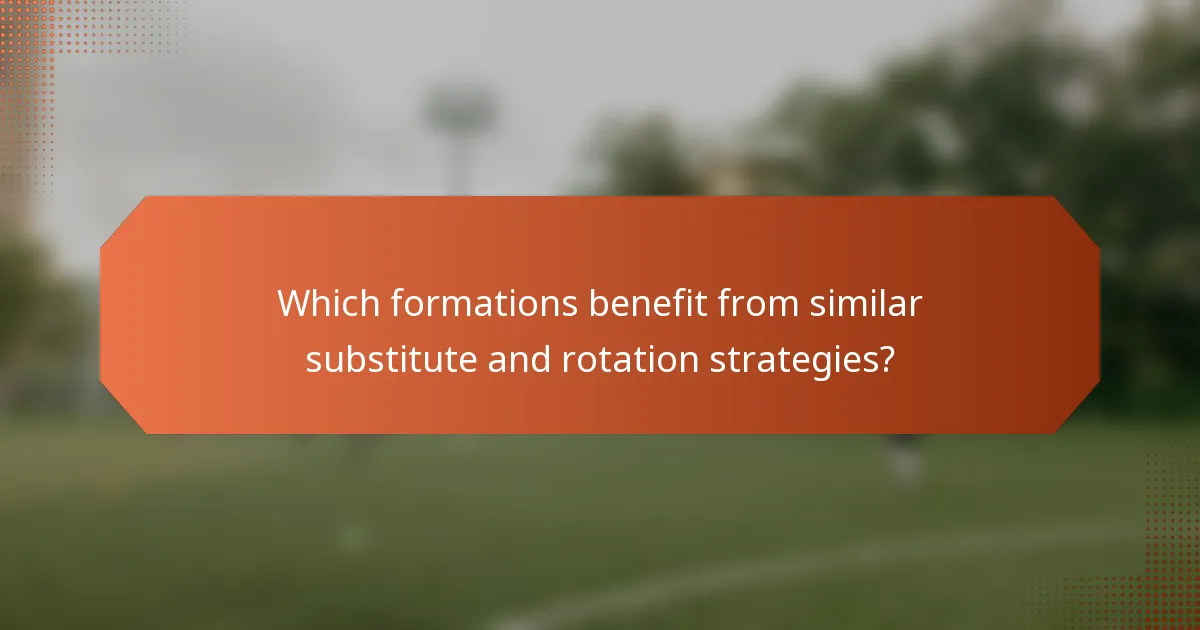 Which formations benefit from similar substitute and rotation strategies?
