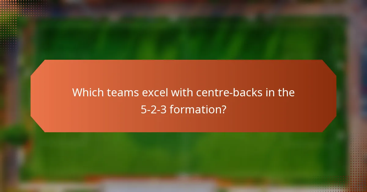 Which teams excel with centre-backs in the 5-2-3 formation?